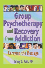 Group Psychotherapy and Recovery from Addiction (Carrying the Message) - 9780789016454 by Jeffrey D. Roth, 9780789016454