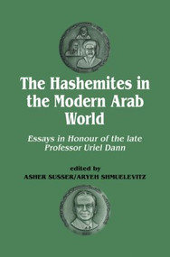 The Hashemites in the Modern Arab World (Essays in Honour of the late Professor Uriel Dann) - 9780415865289 by Asher Susser, Aryeh Shmuelevitz, 9780415865289