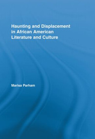 Haunting and Displacement in African American Literature and Culture - 9780415888585 by Marisa Parham, 9780415888585