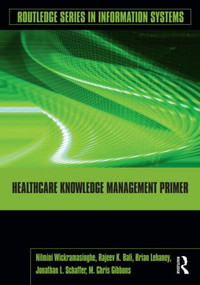 Healthcare Knowledge Management Primer by Nilmini Wickramasinghe, Rajeev K. Bali, Brian Lehaney, Jonathan Schaffer, M. Chris Gibbons, 9780415994446