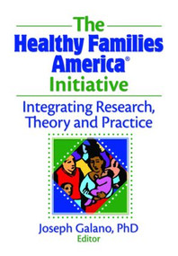 The Healthy Families America Initiative (Integrating Research, Theory and Practice) - 9780789036810 by Joseph Galano, 9780789036810