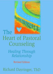 The Heart of Pastoral Counseling (Healing Through Relationship, Revised Edition) - 9780789004215 by Richard L Dayringer, 9780789004215