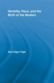 Heredity, Race, and the Birth of the Modern - 9780415887809 by Sara Eigen Figal, 9780415887809