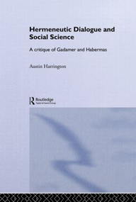 Hermeneutic Dialogue and Social Science (A Critique of Gadamer and Habermas) - 9780415862868 by Austin Harrington, 9780415862868