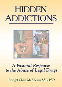 Hidden Addictions (A Pastoral Response to the Abuse of Legal Drugs) - 9780789002679 by Richard L Dayringer, Bridget C Mc Keever, 9780789002679