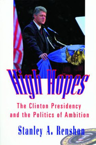 High Hopes (The Clinton Presidency and the Politics of Ambition) by Stanley A. Renshon, 9780415921473
