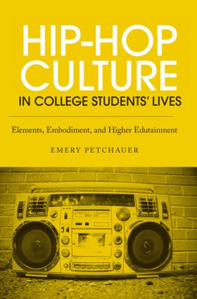 Hip-Hop Culture in College Students' Lives (Elements, Embodiment, and Higher Edutainment) - 9780415889711 by Emery Petchauer, 9780415889711