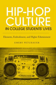 Hip-Hop Culture in College Students' Lives (Elements, Embodiment, and Higher Edutainment) - 9780415889711 by Emery Petchauer, 9780415889711