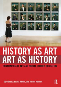 History as Art, Art as History (Contemporary Art and Social Studies Education) by Dipti Desai, Jessica Hamlin, Rachel Mattson, 9780415993760