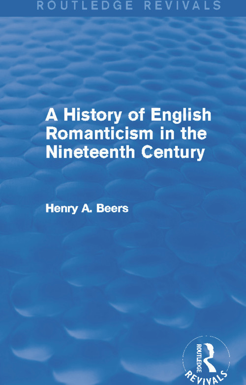 A History of English Romanticism in the Nineteenth Century (Routledge Revivals) by Henry A. Beers, 9780415749756