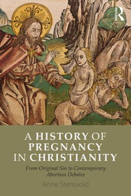 A History of Pregnancy in Christianity (From Original Sin to Contemporary Abortion Debates) - 9780415857598 by Anne Stensvold, 9780415857598