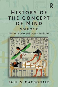 History of the Concept of Mind (Volume 2: The Heterodox and Occult Tradition) by Paul S. Macdonald, 9780754639923
