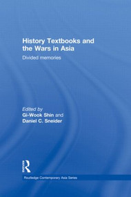 History Textbooks and the Wars in Asia (Divided Memories) by Gi-Wook Shin, Daniel C. Sneider, 9780415838290