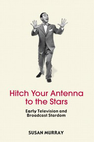 Hitch Your Antenna to the Stars (Early Television and Broadcast Stardom) - 9780415971317 by Susan Murray, 9780415971317