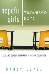 Hopeful Girls, Troubled Boys (Race and Gender Disparity in Urban Education) by Nancy Lopez, 9780415930758