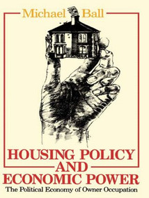 Housing Policy and Economic Power (The Political Economy of Owner Occupation) - 9780416352801 by Professor Michael Ball, Michael Ball, 9780416352801