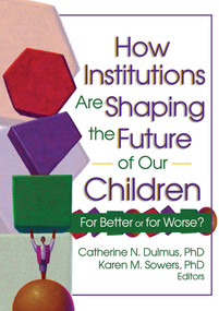 How Institutions are Shaping the Future of Our Children (For Better or for Worse?) - 9780789024633 by Catherine Dulmus, Karen Sowers, 9780789024633