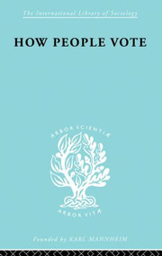 How People Vote (A Study of Electoral Behaviour in Greenwich) - 9780415863247 by Mark Benney, E.P. Gray, R.H. Pear, 9780415863247