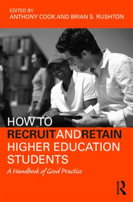 How to Recruit and Retain Higher Education Students (A Handbook of Good Practice) by Tony Cook, Brian S. Rushton, 9780415990899