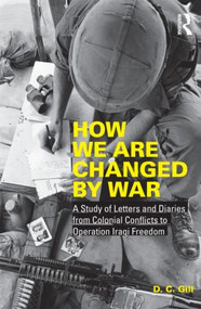 How We Are Changed by War (A Study of Letters and Diaries from Colonial Conflicts to Operation Iraqi Freedom) - 9780415873116 by D.C. Gill, 9780415873116