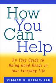 How You Can Help (An Easy Guide to Doing Good Deeds in Your Everyday Life) by William D. Coplin, 9780415922975