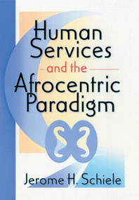 Human Services and the Afrocentric Paradigm by Jerome Schiele, Jerome H Schiele, 9780789005663