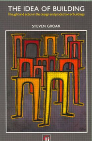 The Idea of Building (Thought and Action in the Design and Production of Buildings) by Steven Groak, 9780419178309