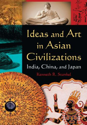 Ideas and Art in Asian Civilizations (India, China and Japan) by Kenneth R. Stunkel, 9780765625410