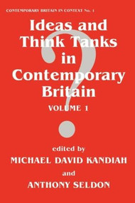 Ideas and Think Tanks in Contemporary Britain (Volume 1) by Michael David Kandiah, Anthony Seldon, 9780714643014