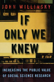 If Only We Knew (Increasing The Public Value of Social Science Research) by John Willinsky, 9780415926522