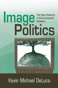 Image Politics (The New Rhetoric of Environmental Activism) - 9780805858488 by Kevin Michael DeLuca, 9780805858488