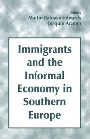 Immigrants and the Informal Economy in Southern Europe by Joaquin Arango, Martin Baldwin-Edwards, 9780714644844
