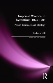 Imperial Women in Byzantium 1025-1204 (Power, Patronage and Ideology) - 9780582303522 by Barbara Hill, 9780582303522