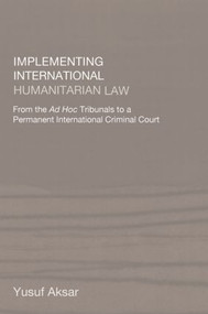 Implementing International Humanitarian Law (From The Ad Hoc Tribunals to a Permanent International Criminal Court) by Yusuf Aksar, 9780714684703