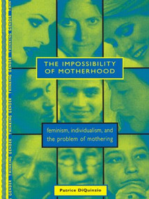 The Impossibility of Motherhood (Feminism, Individualism and the Problem of Mothering) - 9780415910231 by Patrice DiQuinzio, 9780415910231