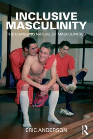 Inclusive Masculinity (The Changing Nature of Masculinities) - 9780415893909 by Eric Anderson, 9780415893909