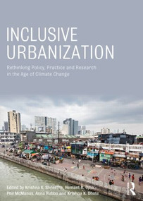 Inclusive Urbanization (Rethinking Policy, Practice and Research in the Age of Climate Change) by Krishna Shrestha, Hemant Ojha, Phil McManus, Anna Rubbo, Krishna Kumar Dhote, 9780415856027