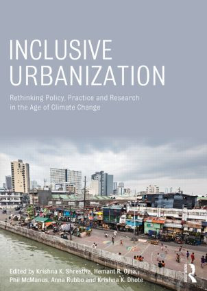 Inclusive Urbanization (Rethinking Policy, Practice and Research in the Age of Climate Change) by Krishna Shrestha, Hemant Ojha, Phil McManus, Anna Rubbo, Krishna Kumar Dhote, 9780415856027