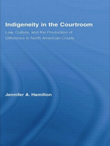 Indigeneity in the Courtroom (Law, Culture, and the Production of Difference in North American Courts) - 9780415896887 by Jennifer A. Hamilton, 9780415896887