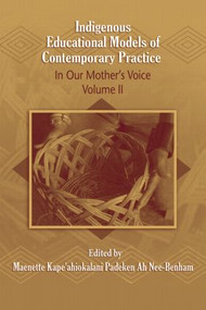 Indigenous Educational Models for Contemporary Practice (In Our Mother's Voice, Volume II) by Maenette Kape'ahiokalani Padeken Ah Nee- Benham, 9780805864038