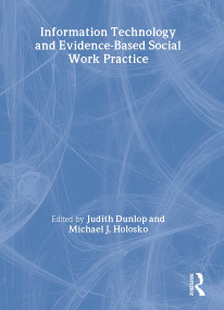Information Technology and Evidence-Based Social Work Practice by Judith Dunlop, Michael J. Holosko, 9780789034069