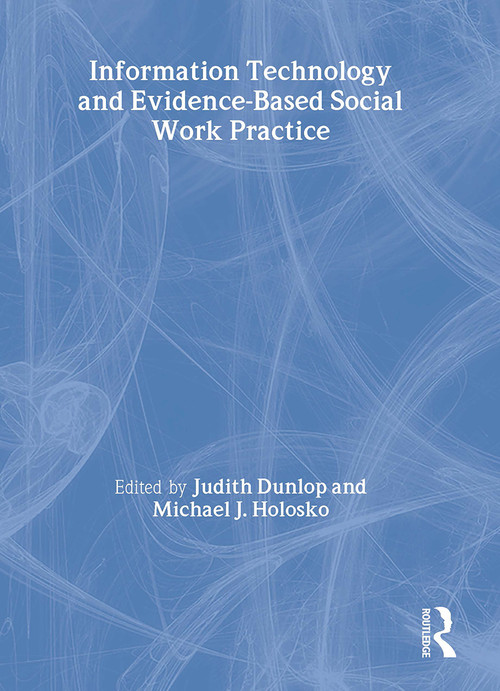 Information Technology and Evidence-Based Social Work Practice by Judith Dunlop, Michael J. Holosko, 9780789034069