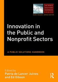 Innovation in the Public and Nonprofit Sectors (A Public Solutions Handbook) by Patria De Lancer Julnes, Ed Gibson, 9780765644589
