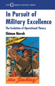 In Pursuit of Military Excellence (The Evolution of Operational Theory) by Shimon Naveh, 9780714642772