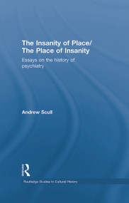 The Insanity of Place / The Place of Insanity (Essays on the History of Psychiatry) - 9780415762120 by Andrew Scull, 9780415762120