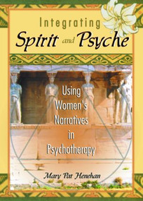 Integrating Spirit and Psyche (Using Women's Narratives in Psychotherapy) - 9780789012104 by Mary Pat Henehan, Harold G Koenig, 9780789012104