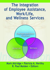 The Integration of Employee Assistance, Work/Life, and Wellness Services - 9780789030634 by Mark Attridge, Patricia A. Herlihy, R Paul Maiden, 9780789030634
