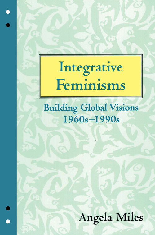 Integrative Feminisms (Building Global Visions, 1960s-1990s) by Angela Miles, 9780415907576