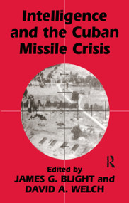 Intelligence and the Cuban Missile Crisis by James G. Blight, David A. Welch, 9780714644356