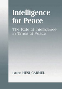Intelligence for Peace (The Role of Intelligence in Times of Peace) - 9780714680095 by Hesi Carmel, 9780714680095